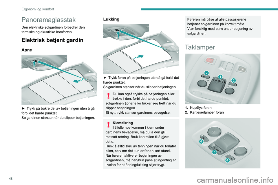 Peugeot 308 2021 Brukerhåndbok (in Norwegian) 48
Ergonomi og komfort
Panoramaglasstak
Den elektriske solgardinen forbedrer den
termiske og akustiske komforten.
Elektrisk betjent gardin
Åpne
► Trykk på bakre del av betjeningen uten å gå Peugeot 308 2021 Brukerhåndbok (in Norwegian) 48
Ergonomi og komfort
Panoramaglasstak
Den elektriske solgardinen forbedrer den
termiske og akustiske komforten.
Elektrisk betjent gardin
Åpne
► Trykk på bakre del av betjeningen uten å gå