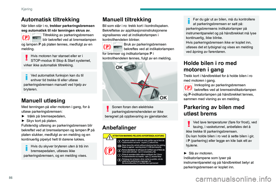 Peugeot 308 2021 Brukerhåndbok (in Norwegian) 86
Kjøring
Automatisk tiltrekking
Når bilen står i ro, trekker parkeringsbremsen
seg automatisk til når tenningen skrus av.
Tiltrekking av parkeringsbremsen
blir bekreftet ved at bremselampen
o Peugeot 308 2021 Brukerhåndbok (in Norwegian) 86
Kjøring
Automatisk tiltrekking
Når bilen står i ro, trekker parkeringsbremsen
seg automatisk til når tenningen skrus av.
Tiltrekking av parkeringsbremsen
blir bekreftet ved at bremselampen
o