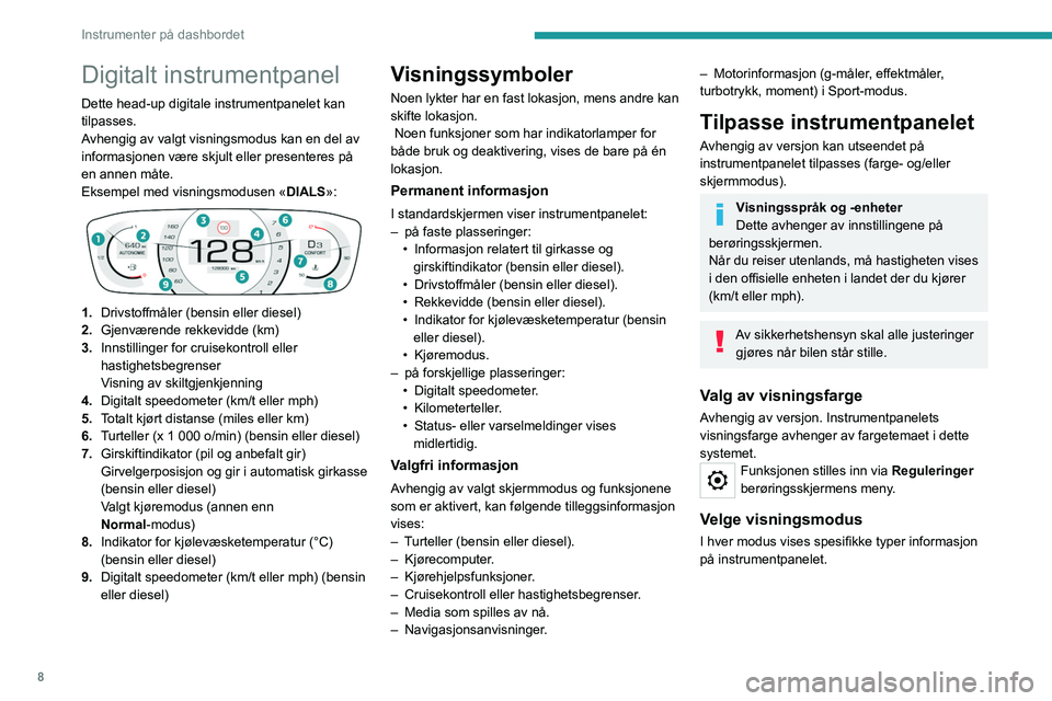 Peugeot 308 2021 Brukerhåndbok (in Norwegian) 8
Instrumenter på dashbordet
Digitalt instrumentpanel
Dette head-up digitale instrumentpanelet kan
tilpasses.
Avhengig av valgt visningsmodus kan en del av
informasjonen være skjult eller presente Peugeot 308 2021 Brukerhåndbok (in Norwegian) 8
Instrumenter på dashbordet
Digitalt instrumentpanel
Dette head-up digitale instrumentpanelet kan
tilpasses.
Avhengig av valgt visningsmodus kan en del av
informasjonen være skjult eller presente