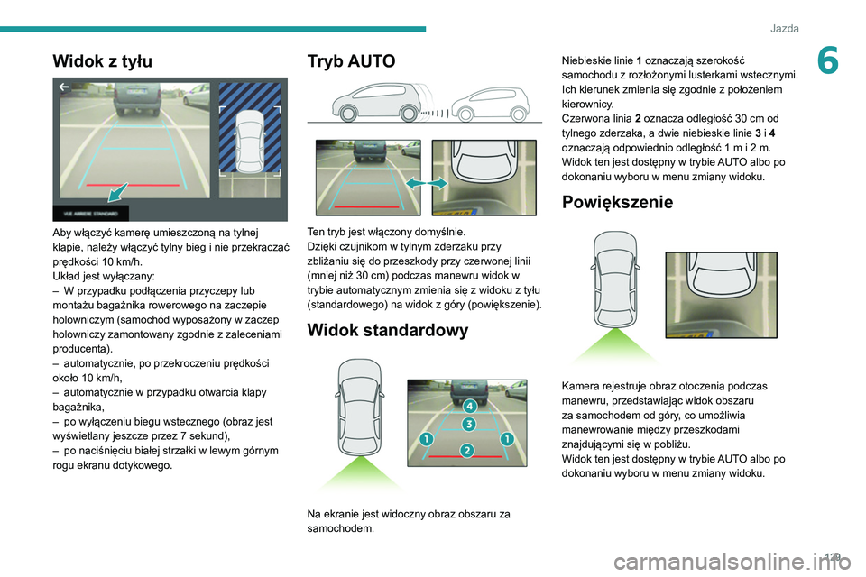 Peugeot 308 2021 Instrukcja Obsługi (in Polish) 129
Jazda
6Widok z tyłu
Aby włączyć kamerę umieszczoną na tylnej
klapie, należy włączyć tylny bieg i nie przekraczać
prędkości 10 km/h.
Układ jest wyłączany:
–
W przypadku po Peugeot 308 2021 Instrukcja Obsługi (in Polish) 129
Jazda
6Widok z tyłu
Aby włączyć kamerę umieszczoną na tylnej
klapie, należy włączyć tylny bieg i nie przekraczać
prędkości 10 km/h.
Układ jest wyłączany:
–
W przypadku po