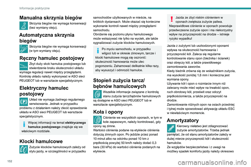 Peugeot 308 2021  Instrukcja Obsługi (in Polish) 152
Informacje praktyczne
Manualna skrzynia biegów
Skrzynia biegów nie wymaga konserwacji 
(bez wymiany oleju).
Automatyczna skrzynia biegów
Skrzynia biegów nie wymaga konserwacji 
(w tym wymiany 