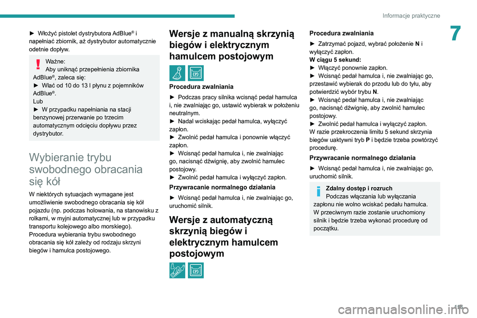 Peugeot 308 2021  Instrukcja Obsługi (in Polish) 155
Informacje praktyczne
7► Włożyć pistolet dystrybutora AdBlue® i 
napełniać zbiornik, aż dystrybutor automatycznie 
odetnie dopływ.
Ważne:
Aby uniknąć przepełnienia zbiornika 
AdBlue
