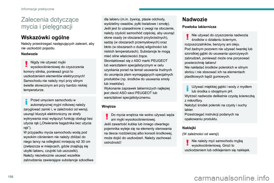 Peugeot 308 2021  Instrukcja Obsługi (in Polish) 156
Informacje praktyczne
Zalecenia dotyczące 
mycia i pielęgnacji
Wskazówki ogólne
Należy przestrzegać następujących zaleceń, aby 
nie uszkodzić pojazdu.
Nadwozie
Nigdy nie używać myjki 

