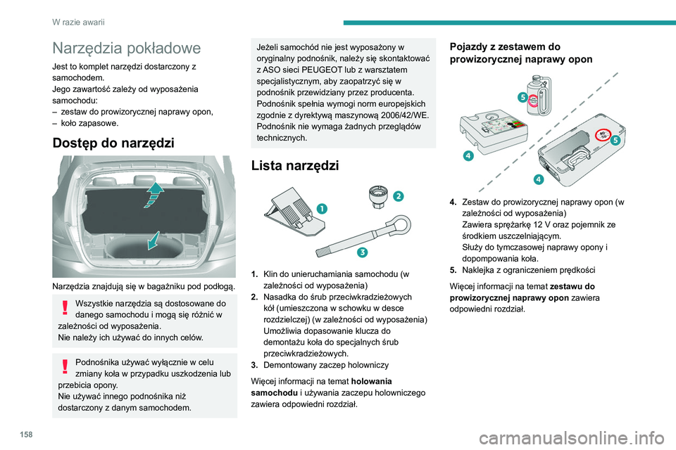 Peugeot 308 2021  Instrukcja Obsługi (in Polish) 158
W razie awarii
Narzędzia pokładowe
Jest to komplet narzędzi dostarczony z 
samochodem.
Jego zawartość zależy od wyposażenia 
samochodu:
– 
zestaw do prowizorycznej naprawy opon,
–

 
ko