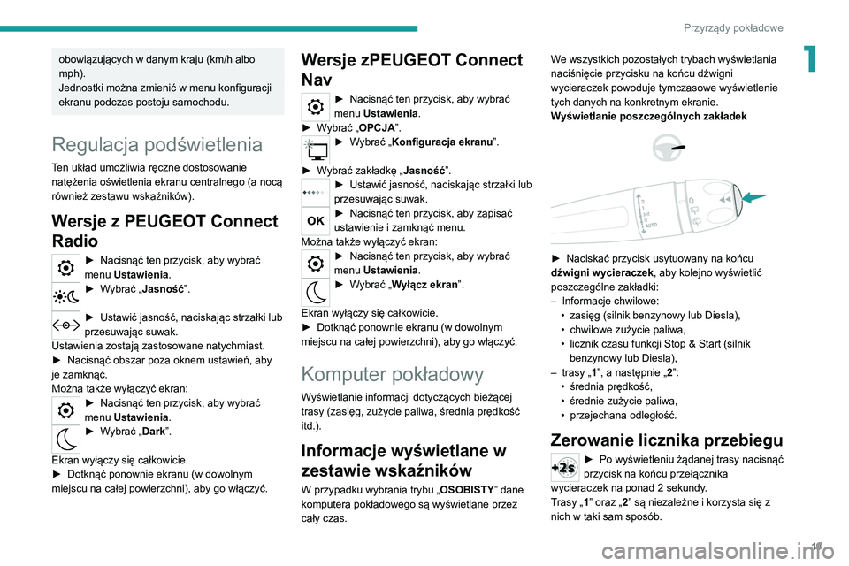 Peugeot 308 2021 Instrukcja Obsługi (in Polish) 19
Przyrządy pokładowe
1obowiązujących w danym kraju (km/h albo
mph).
Jednostki można zmienić w menu konfiguracji
ekranu podczas postoju samochodu.
Regulacja podświetlenia
Ten układ umożliw Peugeot 308 2021 Instrukcja Obsługi (in Polish) 19
Przyrządy pokładowe
1obowiązujących w danym kraju (km/h albo
mph).
Jednostki można zmienić w menu konfiguracji
ekranu podczas postoju samochodu.
Regulacja podświetlenia
Ten układ umożliw
