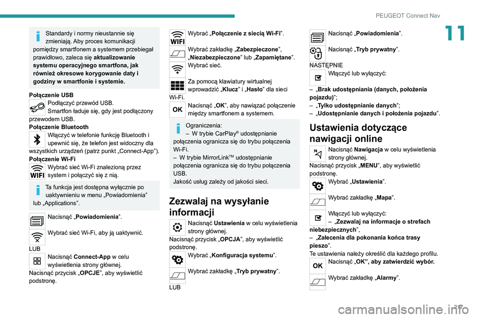 Peugeot 308 2021  Instrukcja Obsługi (in Polish) 217
PEUGEOT Connect Nav
11Standardy i normy nieustannie się 
zmieniają. Aby proces komunikacji 
pomiędzy smartfonem a systemem przebiegał 
prawidłowo, zaleca się aktualizowanie 
systemu operacyj