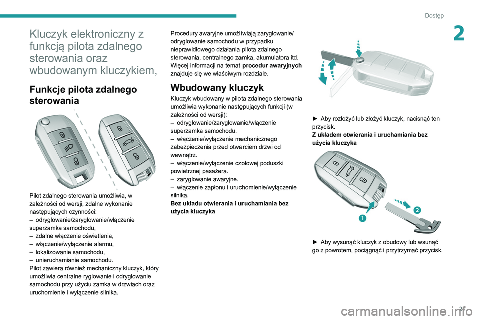 Peugeot 308 2021 Instrukcja Obsługi (in Polish) 21
Dostęp
2Kluczyk elektroniczny z
funkcją pilota zdalnego
sterowania oraz
wbudowanym kluczykiem,
Funkcje pilota zdalnego
sterowania
Pilot zdalnego sterowania umożliwia, w
zależności od Peugeot 308 2021 Instrukcja Obsługi (in Polish) 21
Dostęp
2Kluczyk elektroniczny z
funkcją pilota zdalnego
sterowania oraz
wbudowanym kluczykiem,
Funkcje pilota zdalnego
sterowania
Pilot zdalnego sterowania umożliwia, w
zależności od