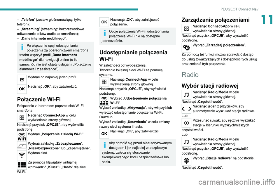 Peugeot 308 2021  Instrukcja Obsługi (in Polish) 221
PEUGEOT Connect Nav
11– „Telefon” (zestaw głośnomówiący, tylko 
telefon);
–
 
„
 Streaming” (streaming: bezprzewodowe 
odtwarzanie plików audio ze smartfona);
–
 
„
 Dane inte