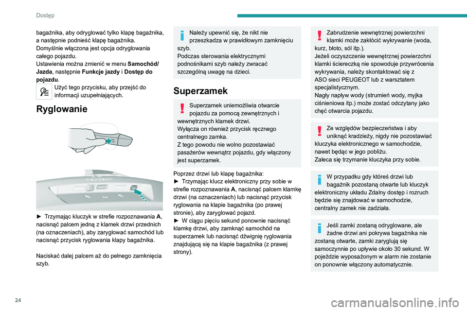 Peugeot 308 2021 Instrukcja Obsługi (in Polish) 24
Dostęp
Funkcję automatycznego składania i
rozkładania zewnętrznych lusterek
wstecznych można wyłączyć w ASO sieci
PEUGEOT albo w warsztacie
specjalistycznym.
Ze względów bezpieczeń Peugeot 308 2021 Instrukcja Obsługi (in Polish) 24
Dostęp
Funkcję automatycznego składania i
rozkładania zewnętrznych lusterek
wstecznych można wyłączyć w ASO sieci
PEUGEOT albo w warsztacie
specjalistycznym.
Ze względów bezpieczeń