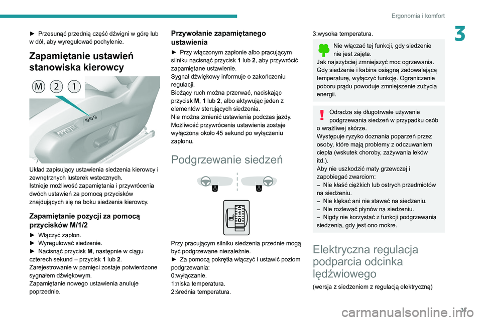 Peugeot 308 2021 Instrukcja Obsługi (in Polish) 35
Ergonomia i komfort
3► Przesunąć przednią część dźwigni w górę lub
w dół, aby wyregulować pochylenie.
Zapamiętanie ustawień
stanowiska kierowcy
Układ zapisujący ustawienia s Peugeot 308 2021 Instrukcja Obsługi (in Polish) 35
Ergonomia i komfort
3► Przesunąć przednią część dźwigni w górę lub
w dół, aby wyregulować pochylenie.
Zapamiętanie ustawień
stanowiska kierowcy
Układ zapisujący ustawienia s