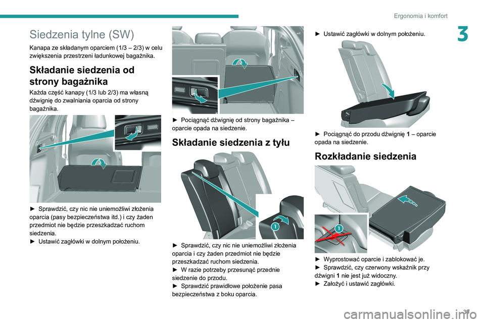 Peugeot 308 2021 Instrukcja Obsługi (in Polish) 39
Ergonomia i komfort
3Siedzenia tylne (SW)
Kanapa ze składanym oparciem (1/3 – 2/3) w celu
zwiększenia przestrzeni ładunkowej bagażnika.
Składanie siedzenia od
strony bagażnika
Każda czę Peugeot 308 2021 Instrukcja Obsługi (in Polish) 39
Ergonomia i komfort
3Siedzenia tylne (SW)
Kanapa ze składanym oparciem (1/3 – 2/3) w celu
zwiększenia przestrzeni ładunkowej bagażnika.
Składanie siedzenia od
strony bagażnika
Każda czę