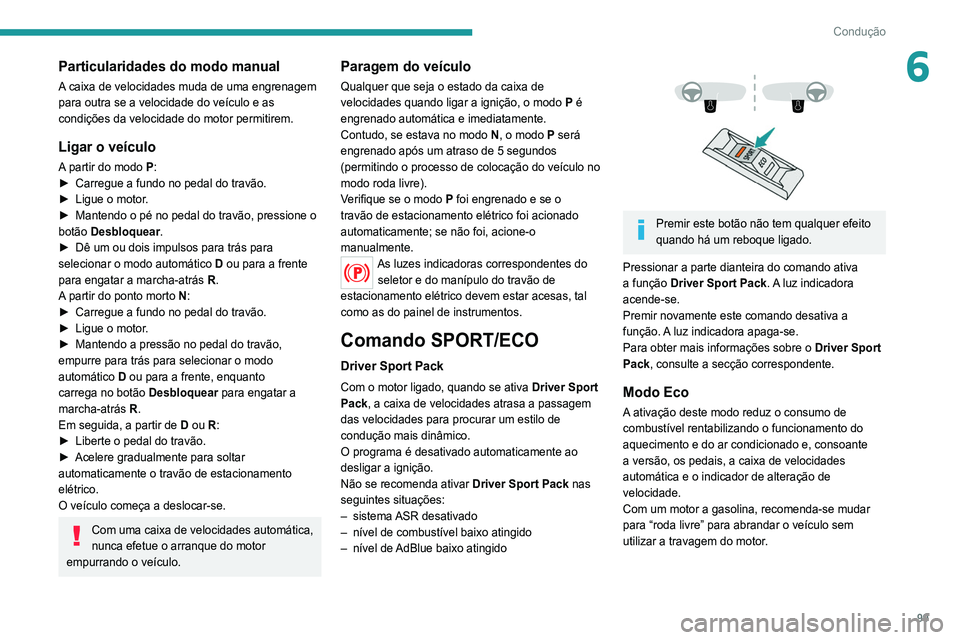 Peugeot 308 2021 Manual do proprietário (in Portuguese) 99
Condução
6Particularidades do modo manual
A caixa de velocidades muda de uma engrenagem
para outra se a velocidade do veículo e as
condições da velocidade do motor permitirem.
Ligar o veícu Peugeot 308 2021 Manual do proprietário (in Portuguese) 99
Condução
6Particularidades do modo manual
A caixa de velocidades muda de uma engrenagem
para outra se a velocidade do veículo e as
condições da velocidade do motor permitirem.
Ligar o veícu