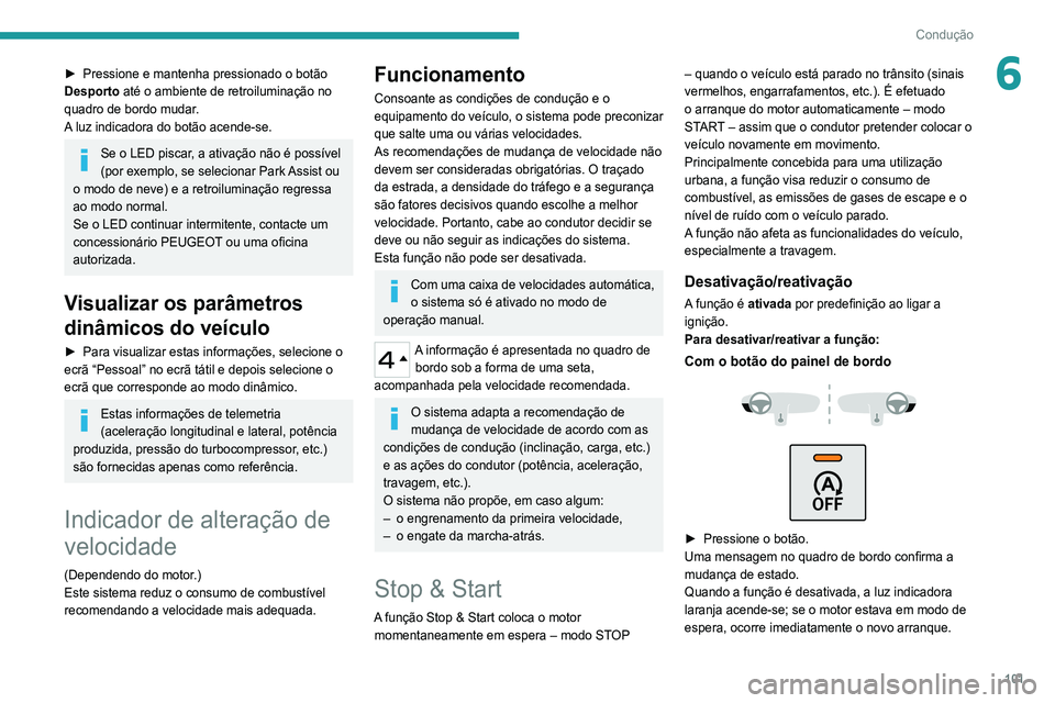 Peugeot 308 2021 Manual do proprietário (in Portuguese) 101
Condução
6► Pressione e mantenha pressionado o botão
Desporto até o ambiente de retroiluminação no
quadro de bordo mudar.
A luz indicadora do botão acende-se.
Se o LED piscar, a ativa Peugeot 308 2021 Manual do proprietário (in Portuguese) 101
Condução
6► Pressione e mantenha pressionado o botão
Desporto até o ambiente de retroiluminação no
quadro de bordo mudar.
A luz indicadora do botão acende-se.
Se o LED piscar, a ativa
