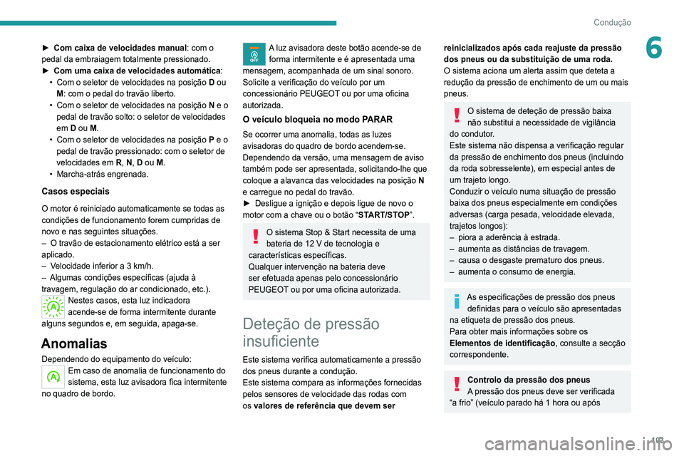 Peugeot 308 2021 Manual do proprietário (in Portuguese) 103
Condução
6► Com caixa de velocidades manual: com o
pedal da embraiagem totalmente pressionado.
►
Com uma caixa de velocidades automática
:
•
Com o seletor de velocidades na posiçã Peugeot 308 2021 Manual do proprietário (in Portuguese) 103
Condução
6► Com caixa de velocidades manual: com o
pedal da embraiagem totalmente pressionado.
►
Com uma caixa de velocidades automática
:
•
Com o seletor de velocidades na posiçã