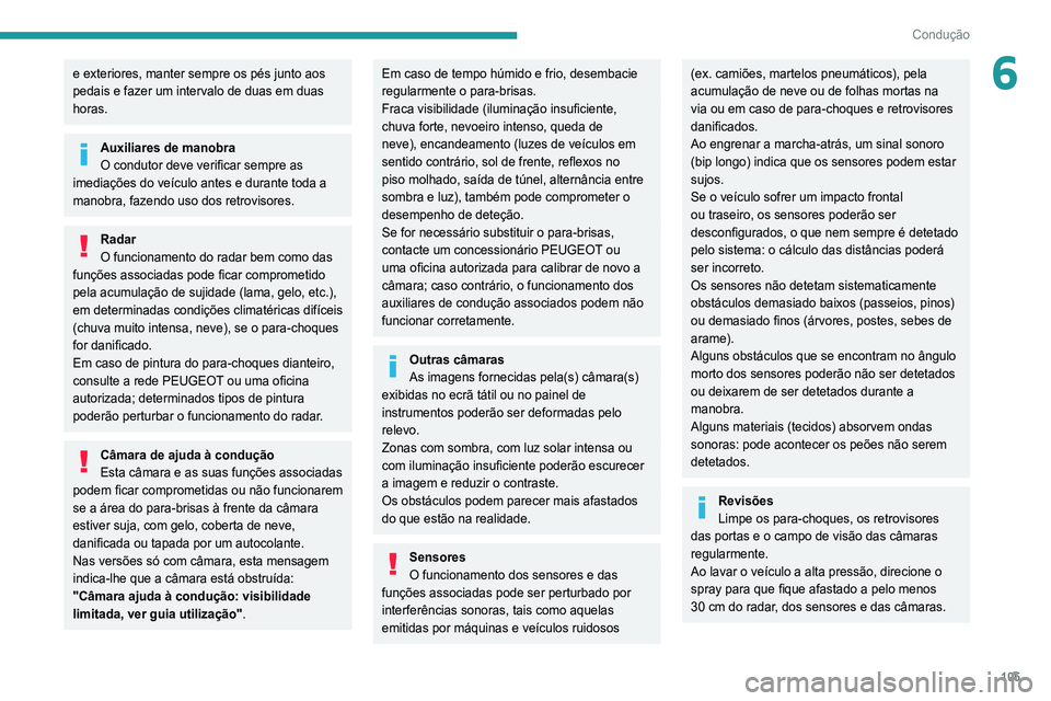 Peugeot 308 2021 Manual do proprietário (in Portuguese) 105
Condução
6e exteriores, manter sempre os pés junto aos
pedais e fazer um intervalo de duas em duas
horas.
Auxiliares de manobra
O condutor deve verificar sempre as
imediações do veículo a Peugeot 308 2021 Manual do proprietário (in Portuguese) 105
Condução
6e exteriores, manter sempre os pés junto aos
pedais e fazer um intervalo de duas em duas
horas.
Auxiliares de manobra
O condutor deve verificar sempre as
imediações do veículo a