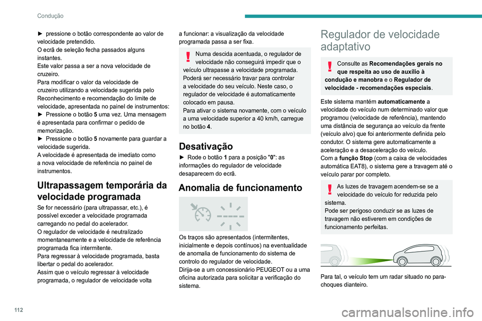 Peugeot 308 2021 Manual do proprietário (in Portuguese) 11 2
Condução
► pressione o botão correspondente ao valor de
velocidade pretendido.
O ecrã de seleção fecha passados alguns
instantes.
Este valor passa a ser a nova velocidade de
cruzeiro.
Peugeot 308 2021 Manual do proprietário (in Portuguese) 11 2
Condução
► pressione o botão correspondente ao valor de
velocidade pretendido.
O ecrã de seleção fecha passados alguns
instantes.
Este valor passa a ser a nova velocidade de
cruzeiro.