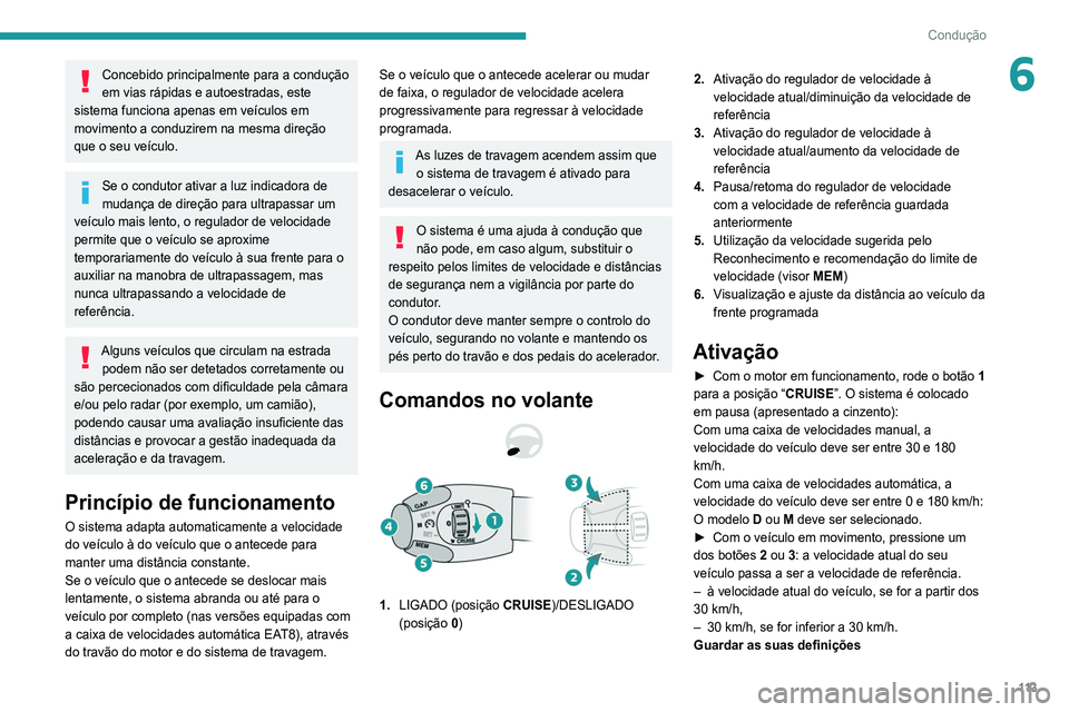 Peugeot 308 2021 Manual do proprietário (in Portuguese) 11 3
Condução
6Concebido principalmente para a condução
em vias rápidas e autoestradas, este
sistema funciona apenas em veículos em
movimento a conduzirem na mesma direção
que o seu veícu Peugeot 308 2021 Manual do proprietário (in Portuguese) 11 3
Condução
6Concebido principalmente para a condução
em vias rápidas e autoestradas, este
sistema funciona apenas em veículos em
movimento a conduzirem na mesma direção
que o seu veícu