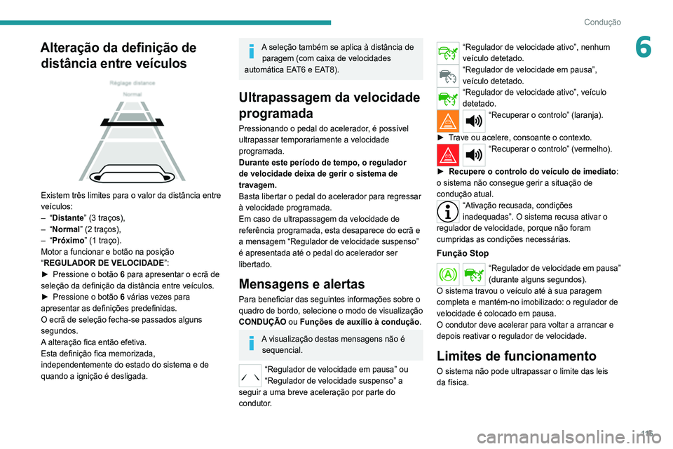 Peugeot 308 2021 Manual do proprietário (in Portuguese) 11 5
Condução
6Alteração da definição de distância entre veículos
Existem três limites para o valor da distância entre
veículos:
–
“Distante” (3 traços),
–
“Normal” (2 Peugeot 308 2021 Manual do proprietário (in Portuguese) 11 5
Condução
6Alteração da definição de distância entre veículos
Existem três limites para o valor da distância entre
veículos:
–
“Distante” (3 traços),
–
“Normal” (2