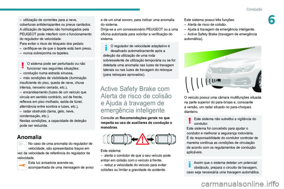 Peugeot 308 2021 Manual do proprietário (in Portuguese) 11 7
Condução
6– utilização de correntes para a neve,
coberturas antiderrapantes ou pneus cardados.
A
utilização de tapetes não homologados pela
PEUGEOT pode interferir com o funcionamento Peugeot 308 2021 Manual do proprietário (in Portuguese) 11 7
Condução
6– utilização de correntes para a neve,
coberturas antiderrapantes ou pneus cardados.
A
utilização de tapetes não homologados pela
PEUGEOT pode interferir com o funcionamento