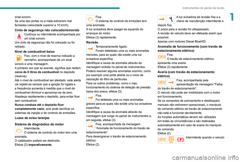 Peugeot 308 2021 Manual do proprietário (in Portuguese) 11
Instrumentos do painel de bordo
1sinal sonoro.
Se uma das portas ou a mala estiverem mal
fechadas (velocidade superior a 10 km/h).
Cinto de segurança não colocado/removidoContínua ou intermiten Peugeot 308 2021 Manual do proprietário (in Portuguese) 11
Instrumentos do painel de bordo
1sinal sonoro.
Se uma das portas ou a mala estiverem mal
fechadas (velocidade superior a 10 km/h).
Cinto de segurança não colocado/removidoContínua ou intermiten