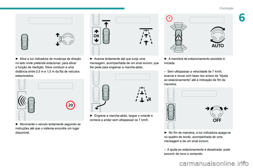 Peugeot 308 2021  Manual do proprietário (in Portuguese) 131
Condução
6
 
► Ative a luz indicadora de mudança de direção 
no lado onde pretende estacionar , para ativar 
a função de medição. Deve conduzir a uma 
distância entre 0,5 m e 1,5 m da 
