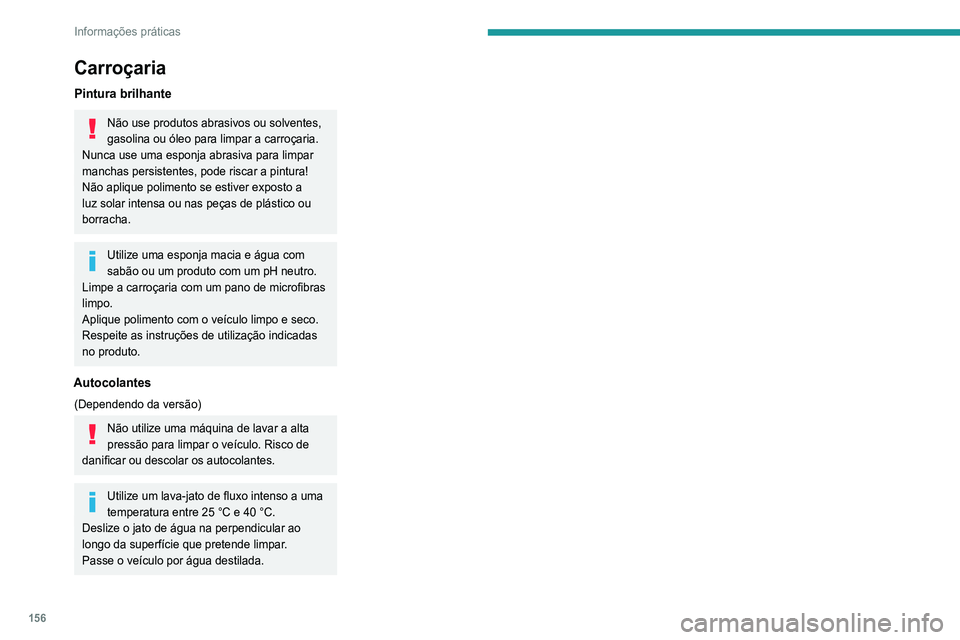 Peugeot 308 2021  Manual do proprietário (in Portuguese) 156
Informações práticas
Carroçaria
Pintura brilhante
Não use produtos abrasivos ou solventes, 
gasolina ou óleo para limpar a carroçaria.
Nunca use uma esponja abrasiva para limpar 
manchas pe