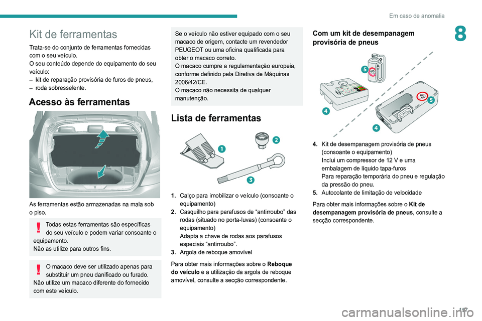 Peugeot 308 2021 Manual do proprietário (in Portuguese) 157
Em caso de anomalia
8Kit de ferramentas
Trata-se do conjunto de ferramentas fornecidas
com o seu veículo.
O seu conteúdo depende do equipamento do seu
veículo:
–
kit de reparação provis Peugeot 308 2021 Manual do proprietário (in Portuguese) 157
Em caso de anomalia
8Kit de ferramentas
Trata-se do conjunto de ferramentas fornecidas
com o seu veículo.
O seu conteúdo depende do equipamento do seu
veículo:
–
kit de reparação provis
