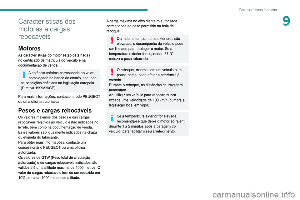 Peugeot 308 2021 Manual do proprietário (in Portuguese) 183
Características técnicas
9Características dos
motores e cargas
rebocáveis
Motores
As características do motor estão detalhadas
no certificado de matrícula do veículo e na
documentaçã Peugeot 308 2021 Manual do proprietário (in Portuguese) 183
Características técnicas
9Características dos
motores e cargas
rebocáveis
Motores
As características do motor estão detalhadas
no certificado de matrícula do veículo e na
documentaçã