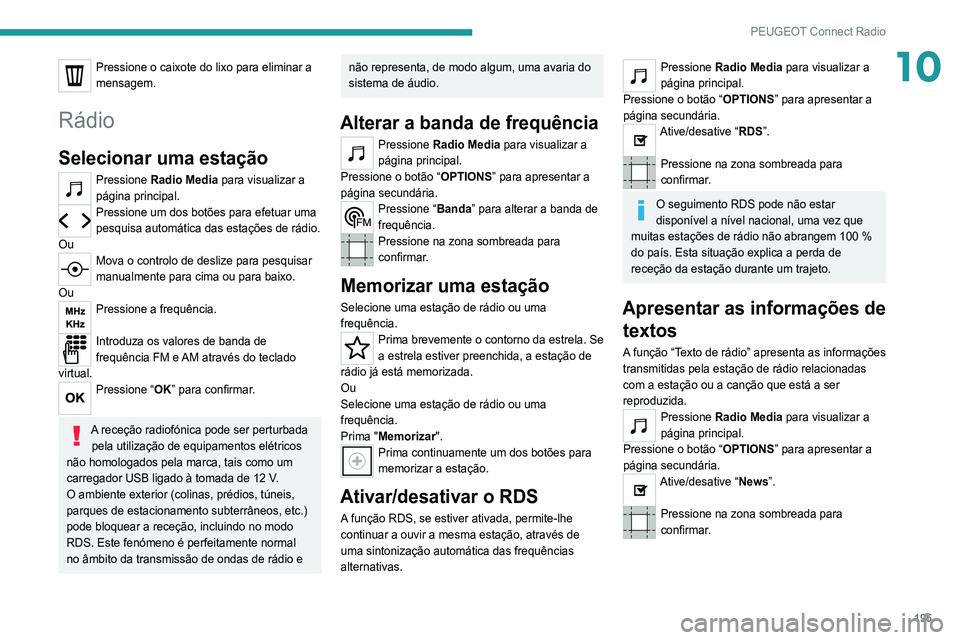 Peugeot 308 2021 Manual do proprietário (in Portuguese) 195
PEUGEOT Connect Radio
10Pressione o caixote do lixo para eliminar a
mensagem.
Rádio
Selecionar uma estação
Pressione Radio Media para visualizar a
página principal.
Pressione um dos botões Peugeot 308 2021 Manual do proprietário (in Portuguese) 195
PEUGEOT Connect Radio
10Pressione o caixote do lixo para eliminar a
mensagem.
Rádio
Selecionar uma estação
Pressione Radio Media para visualizar a
página principal.
Pressione um dos botões