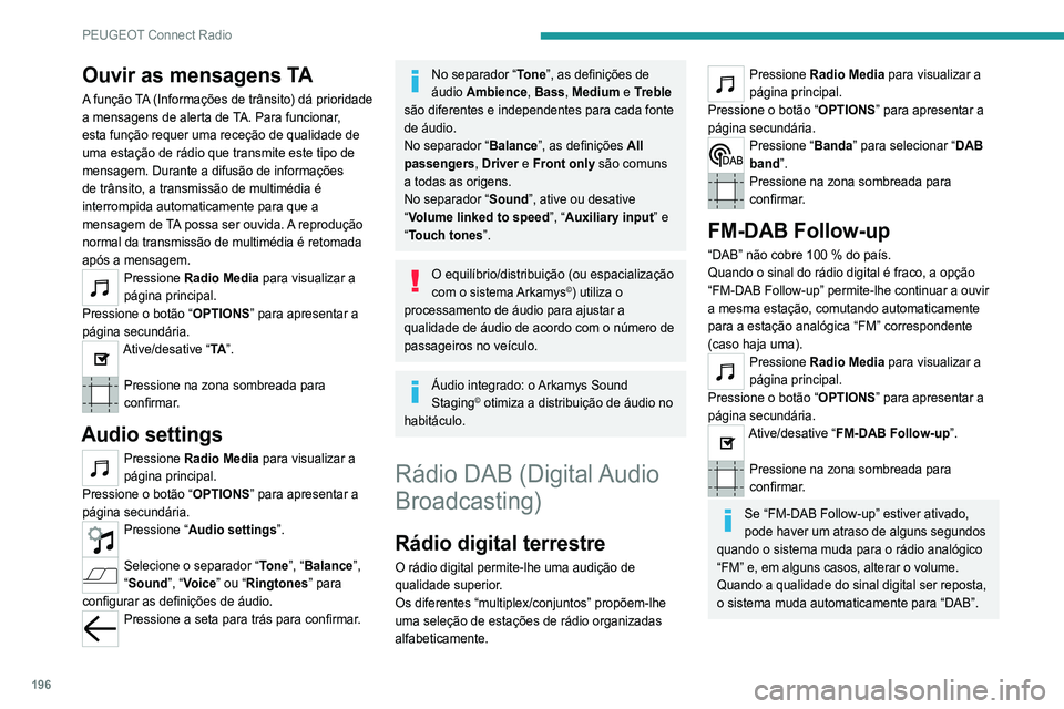 Peugeot 308 2021 Manual do proprietário (in Portuguese) 196
PEUGEOT Connect Radio
Se a estação “DAB” que está a ser ouvida
não estiver disponível em “FM” ou se
“FM-DAB Follow-up” não estiver ativado, o som
desaparece quando a qualidade Peugeot 308 2021 Manual do proprietário (in Portuguese) 196
PEUGEOT Connect Radio
Se a estação “DAB” que está a ser ouvida
não estiver disponível em “FM” ou se
“FM-DAB Follow-up” não estiver ativado, o som
desaparece quando a qualidade