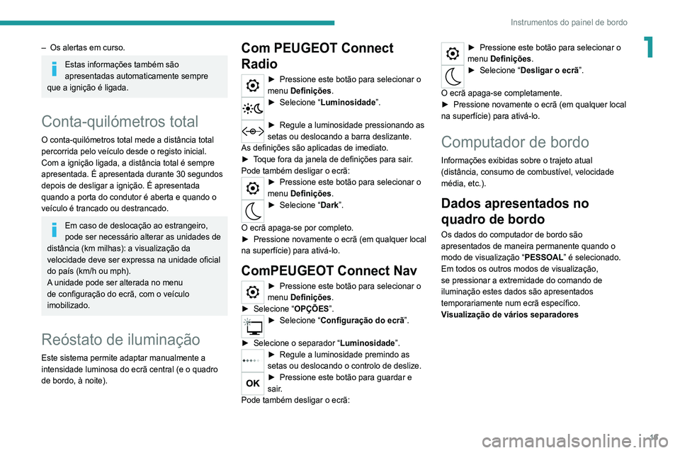 Peugeot 308 2021 Manual do proprietário (in Portuguese) 19
Instrumentos do painel de bordo
1– Os alertas em curso.
Estas informações também são
apresentadas automaticamente sempre
que a ignição é ligada.
Conta-quilómetros total
O conta-quilóme Peugeot 308 2021 Manual do proprietário (in Portuguese) 19
Instrumentos do painel de bordo
1– Os alertas em curso.
Estas informações também são
apresentadas automaticamente sempre
que a ignição é ligada.
Conta-quilómetros total
O conta-quilóme
