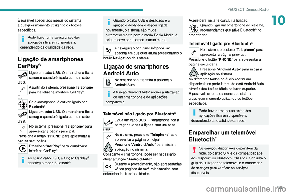 Peugeot 308 2021 Manual do proprietário (in Portuguese) 199
PEUGEOT Connect Radio
10É possível aceder aos menus do sistema
a qualquer momento utilizando os botões
específicos.
Pode haver uma pausa antes das
aplicações ficarem disponíveis,
depend Peugeot 308 2021 Manual do proprietário (in Portuguese) 199
PEUGEOT Connect Radio
10É possível aceder aos menus do sistema
a qualquer momento utilizando os botões
específicos.
Pode haver uma pausa antes das
aplicações ficarem disponíveis,
depend
