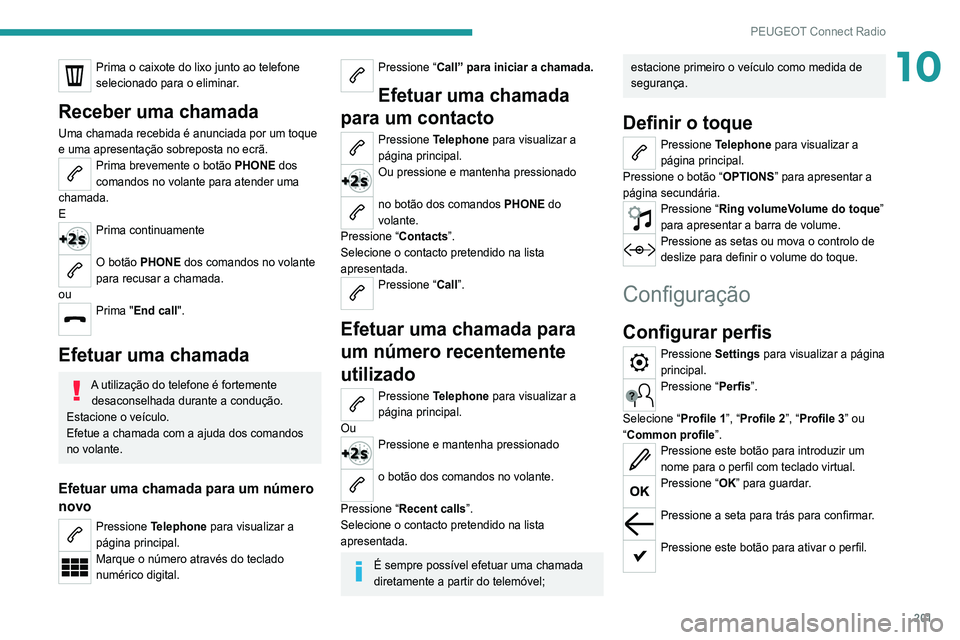 Peugeot 308 2021 Manual do proprietário (in Portuguese) 201
PEUGEOT Connect Radio
10Prima o caixote do lixo junto ao telefone
selecionado para o eliminar.
Receber uma chamada
Uma chamada recebida é anunciada por um toque
e uma apresentação sobreposta Peugeot 308 2021 Manual do proprietário (in Portuguese) 201
PEUGEOT Connect Radio
10Prima o caixote do lixo junto ao telefone
selecionado para o eliminar.
Receber uma chamada
Uma chamada recebida é anunciada por um toque
e uma apresentação sobreposta
