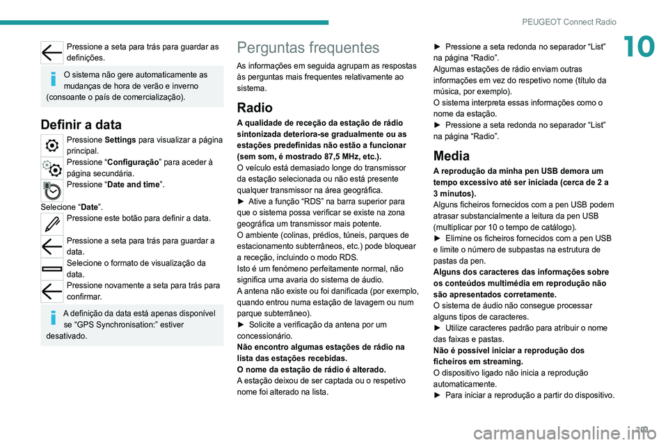 Peugeot 308 2021 Manual do proprietário (in Portuguese) 203
PEUGEOT Connect Radio
10Pressione a seta para trás para guardar as
definições.
O sistema não gere automaticamente as
mudanças de hora de verão e inverno
(consoante o país de comercializa Peugeot 308 2021 Manual do proprietário (in Portuguese) 203
PEUGEOT Connect Radio
10Pressione a seta para trás para guardar as
definições.
O sistema não gere automaticamente as
mudanças de hora de verão e inverno
(consoante o país de comercializa