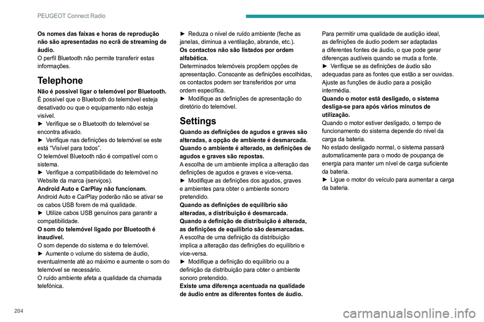 Peugeot 308 2021 Manual do proprietário (in Portuguese) 204
PEUGEOT Connect Radio
Os nomes das faixas e horas de reprodução
não são apresentadas no ecrã de streaming de
áudio.
O perfil Bluetooth não permite transferir estas
informações.
Telepho Peugeot 308 2021 Manual do proprietário (in Portuguese) 204
PEUGEOT Connect Radio
Os nomes das faixas e horas de reprodução
não são apresentadas no ecrã de streaming de
áudio.
O perfil Bluetooth não permite transferir estas
informações.
Telepho