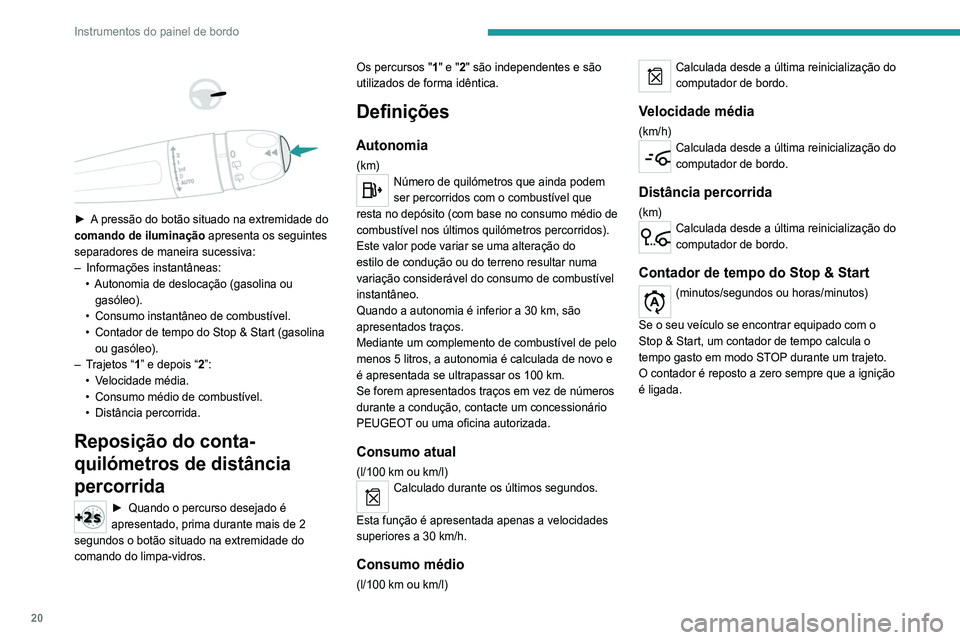 Peugeot 308 2021 Manual do proprietário (in Portuguese) 20
Instrumentos do painel de bordo
► A pressão do botão situado na extremidade do
comando de iluminação apresenta os seguintes
separadores de maneira sucessiva:
–
Informações in Peugeot 308 2021 Manual do proprietário (in Portuguese) 20
Instrumentos do painel de bordo
► A pressão do botão situado na extremidade do
comando de iluminação apresenta os seguintes
separadores de maneira sucessiva:
–
Informações in