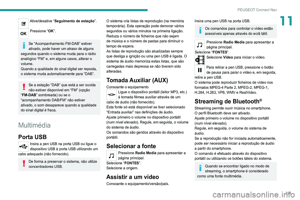 Peugeot 308 2021 Manual do proprietário (in Portuguese) 221
PEUGEOT Connect Nav
11Ative/desative “Seguimento de estação”.
Pressione “OK”.
Se “Acompanhamento FM-DAB” estiver
ativado, pode haver um atraso de alguns
segundos quando o sistema Peugeot 308 2021 Manual do proprietário (in Portuguese) 221
PEUGEOT Connect Nav
11Ative/desative “Seguimento de estação”.
Pressione “OK”.
Se “Acompanhamento FM-DAB” estiver
ativado, pode haver um atraso de alguns
segundos quando o sistema