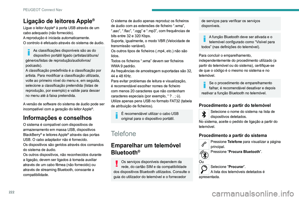 Peugeot 308 2021 Manual do proprietário (in Portuguese) 222
PEUGEOT Connect Nav
Ligação de leitores Apple®
Ligue o leitor Apple® à porta USB através de um
cabo adequado (não fornecido).
A reprodução é iniciada automaticamente.
O controlo é efet Peugeot 308 2021 Manual do proprietário (in Portuguese) 222
PEUGEOT Connect Nav
Ligação de leitores Apple®
Ligue o leitor Apple® à porta USB através de um
cabo adequado (não fornecido).
A reprodução é iniciada automaticamente.
O controlo é efet