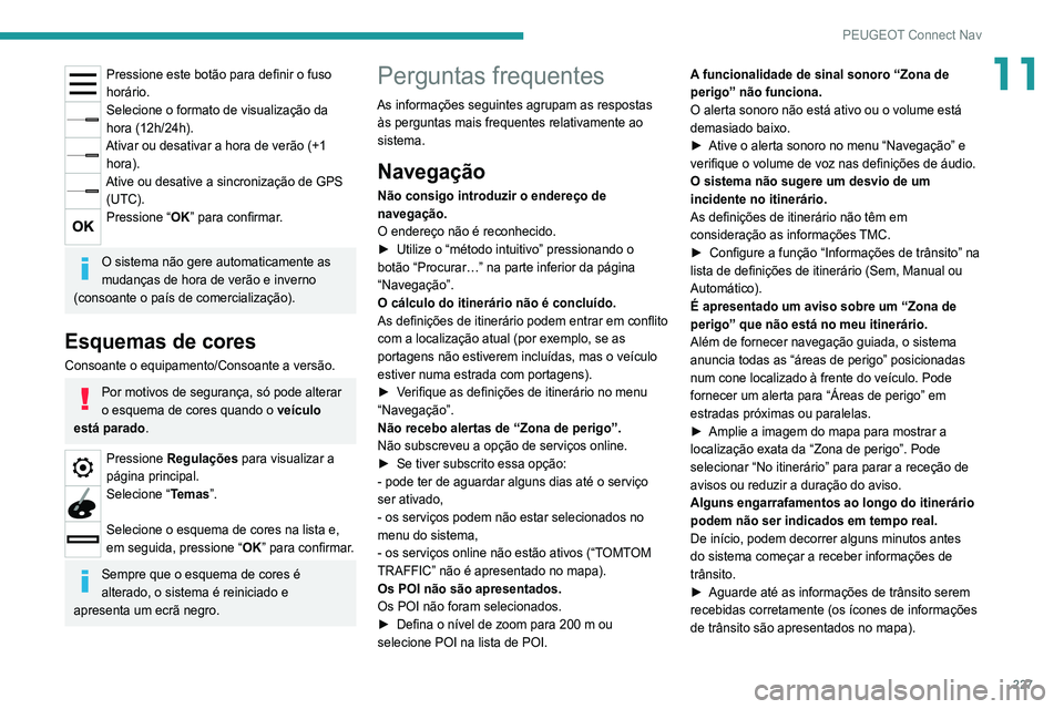 Peugeot 308 2021 Manual do proprietário (in Portuguese) 227
PEUGEOT Connect Nav
11Pressione este botão para definir o fuso
horário.
Selecione o formato de visualização da
hora (12h/24h).
Ativar ou desativar a hora de verão (+1 hora).
Ative ou desati Peugeot 308 2021 Manual do proprietário (in Portuguese) 227
PEUGEOT Connect Nav
11Pressione este botão para definir o fuso
horário.
Selecione o formato de visualização da
hora (12h/24h).
Ativar ou desativar a hora de verão (+1 hora).
Ative ou desati