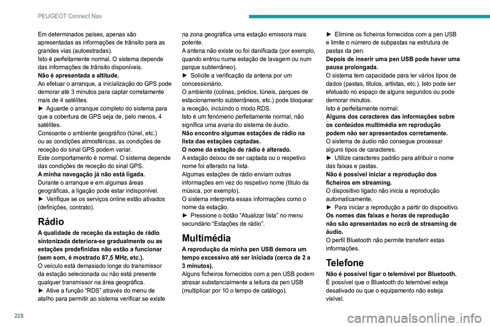 Peugeot 308 2021 Manual do proprietário (in Portuguese) 228
PEUGEOT Connect Nav
Em determinados países, apenas são
apresentadas as informações de trânsito para as
grandes vias (autoestradas).
Isto é perfeitamente normal. O sistema depende
das info Peugeot 308 2021 Manual do proprietário (in Portuguese) 228
PEUGEOT Connect Nav
Em determinados países, apenas são
apresentadas as informações de trânsito para as
grandes vias (autoestradas).
Isto é perfeitamente normal. O sistema depende
das info