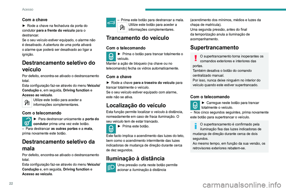 Peugeot 308 2021 Manual do proprietário (in Portuguese) 22
Acesso
Com a chave
► Rode a chave para trás na fechadura da porta
do lado do condutor para trancar totalmente o
veículo.
► No espaço de cinco segundos, rode novamente
a chave para trás Peugeot 308 2021 Manual do proprietário (in Portuguese) 22
Acesso
Com a chave
► Rode a chave para trás na fechadura da porta
do lado do condutor para trancar totalmente o
veículo.
► No espaço de cinco segundos, rode novamente
a chave para trás