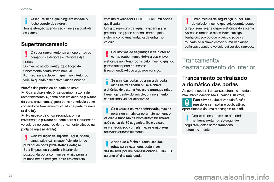 Peugeot 308 2021 Manual do proprietário (in Portuguese) 24
Acesso
► Pressione o botão.
Isso tranca e destranca as portas e a mala.
Se o veículo estiver supertrancado ou
trancado com o telecomando ou os
puxadores das portas, o botão permane Peugeot 308 2021 Manual do proprietário (in Portuguese) 24
Acesso
► Pressione o botão.
Isso tranca e destranca as portas e a mala.
Se o veículo estiver supertrancado ou
trancado com o telecomando ou os
puxadores das portas, o botão permane