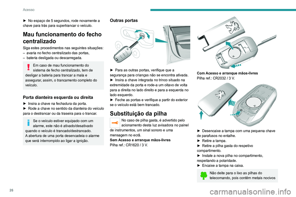 Peugeot 308 2021 Manual do proprietário (in Portuguese) 26
Acesso
para o meio ambiente. Entregue-as num ponto
de eliminação aprovado.
Reinicialização do
telecomando
Depois de uma substituição da bateria ou em
caso de problema de funcionamento, ser Peugeot 308 2021 Manual do proprietário (in Portuguese) 26
Acesso
para o meio ambiente. Entregue-as num ponto
de eliminação aprovado.
Reinicialização do
telecomando
Depois de uma substituição da bateria ou em
caso de problema de funcionamento, ser