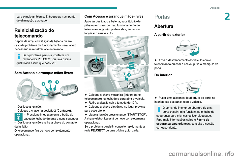 Peugeot 308 2021 Manual do proprietário (in Portuguese) 27
Acesso
2para o meio ambiente. Entregue-as num ponto
de eliminação aprovado.
Reinicialização do
telecomando
Depois de uma substituição da bateria ou em
caso de problema de funcionamento, se Peugeot 308 2021 Manual do proprietário (in Portuguese) 27
Acesso
2para o meio ambiente. Entregue-as num ponto
de eliminação aprovado.
Reinicialização do
telecomando
Depois de uma substituição da bateria ou em
caso de problema de funcionamento, se