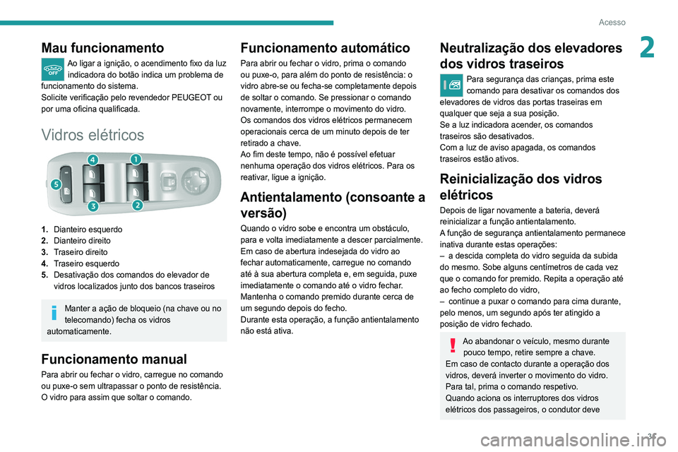 Peugeot 308 2021 Manual do proprietário (in Portuguese) 31
Acesso
2Mau funcionamento
Ao ligar a ignição, o acendimento fixo da luz indicadora do botão indica um problema de
funcionamento do sistema.
Solicite verificação pelo revendedor PEUGEOT ou
po Peugeot 308 2021 Manual do proprietário (in Portuguese) 31
Acesso
2Mau funcionamento
Ao ligar a ignição, o acendimento fixo da luz indicadora do botão indica um problema de
funcionamento do sistema.
Solicite verificação pelo revendedor PEUGEOT ou
po
