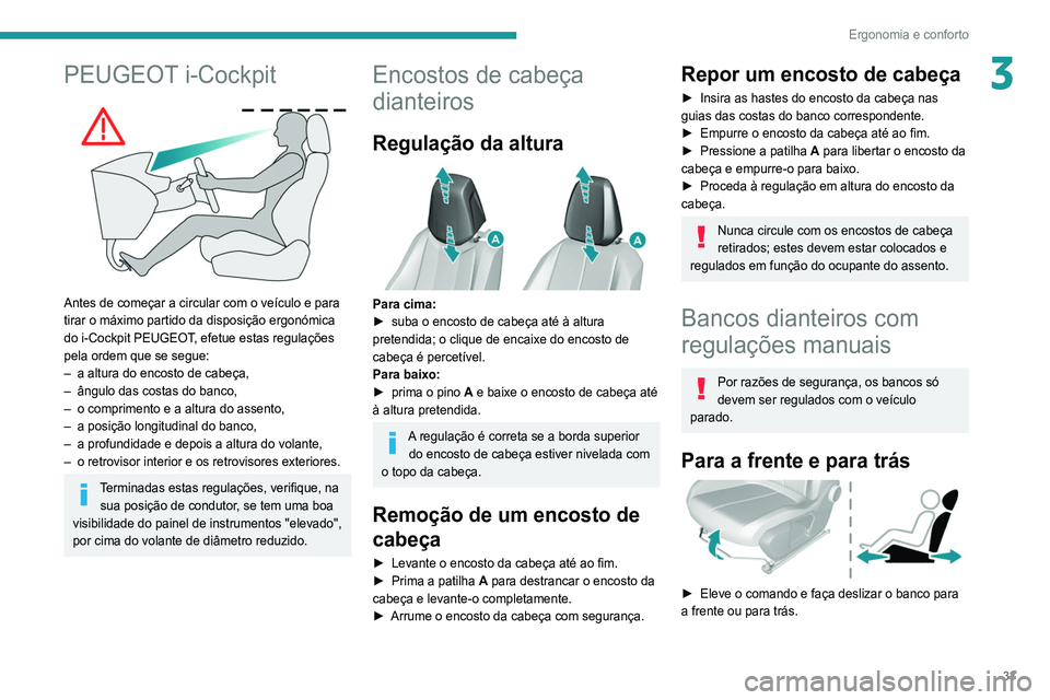Peugeot 308 2021 Manual do proprietário (in Portuguese) 33
Ergonomia e conforto
3PEUGEOT i-Cockpit
Antes de começar a circular com o veículo e para
tirar o máximo partido da disposição ergonómica
do i-Cockpit PEUGEOT, efetue estas regulações
Peugeot 308 2021 Manual do proprietário (in Portuguese) 33
Ergonomia e conforto
3PEUGEOT i-Cockpit
Antes de começar a circular com o veículo e para
tirar o máximo partido da disposição ergonómica
do i-Cockpit PEUGEOT, efetue estas regulações