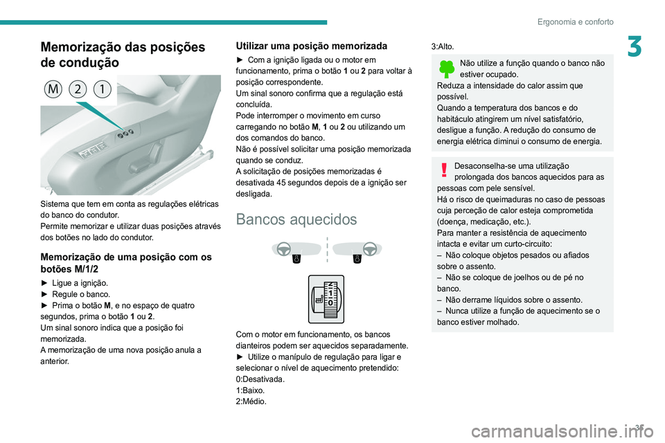 Peugeot 308 2021 Manual do proprietário (in Portuguese) 35
Ergonomia e conforto
3Memorização das posições
de condução
Sistema que tem em conta as regulações elétricas
do banco do condutor.
Permite memorizar e utilizar duas posições atravé Peugeot 308 2021 Manual do proprietário (in Portuguese) 35
Ergonomia e conforto
3Memorização das posições
de condução
Sistema que tem em conta as regulações elétricas
do banco do condutor.
Permite memorizar e utilizar duas posições atravé