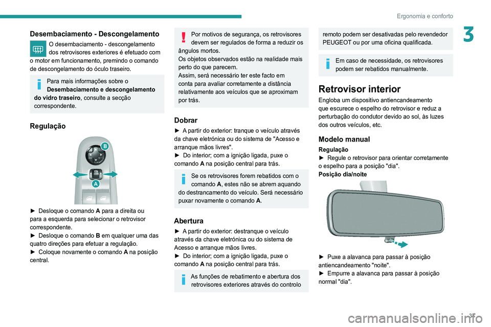 Peugeot 308 2021 Manual do proprietário (in Portuguese) 37
Ergonomia e conforto
3Desembaciamento - Descongelamento
O desembaciamento - descongelamento
dos retrovisores exteriores é efetuado com
o motor em funcionamento, premindo o comando
de descongela Peugeot 308 2021 Manual do proprietário (in Portuguese) 37
Ergonomia e conforto
3Desembaciamento - Descongelamento
O desembaciamento - descongelamento
dos retrovisores exteriores é efetuado com
o motor em funcionamento, premindo o comando
de descongela