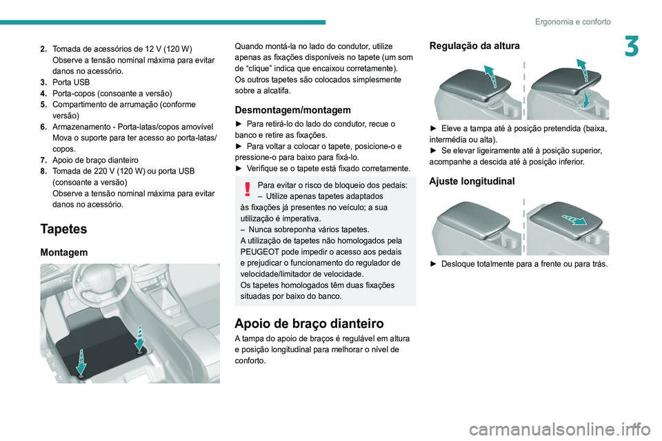 Peugeot 308 2021 Manual do proprietário (in Portuguese) 41
Ergonomia e conforto
32.Tomada de acessórios de 12 V (120 W)
Observe a tensão nominal máxima para evitar
danos no acessório.
3. Porta USB
4. Porta-copos (consoante a versão)
5. Compartime Peugeot 308 2021 Manual do proprietário (in Portuguese) 41
Ergonomia e conforto
32.Tomada de acessórios de 12 V (120 W)
Observe a tensão nominal máxima para evitar
danos no acessório.
3. Porta USB
4. Porta-copos (consoante a versão)
5. Compartime