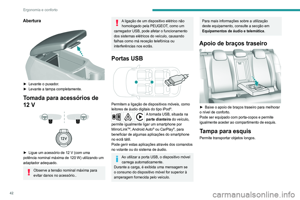 Peugeot 308 2021 Manual do proprietário (in Portuguese) 42
Ergonomia e conforto
Abertura
► Levante o puxador.
► Levante a tampa completamente.
Tomada para acessórios de
12 V
► Ligue um acessório de 12 V (com uma
potência nominal máx Peugeot 308 2021 Manual do proprietário (in Portuguese) 42
Ergonomia e conforto
Abertura
► Levante o puxador.
► Levante a tampa completamente.
Tomada para acessórios de
12 V
► Ligue um acessório de 12 V (com uma
potência nominal máx